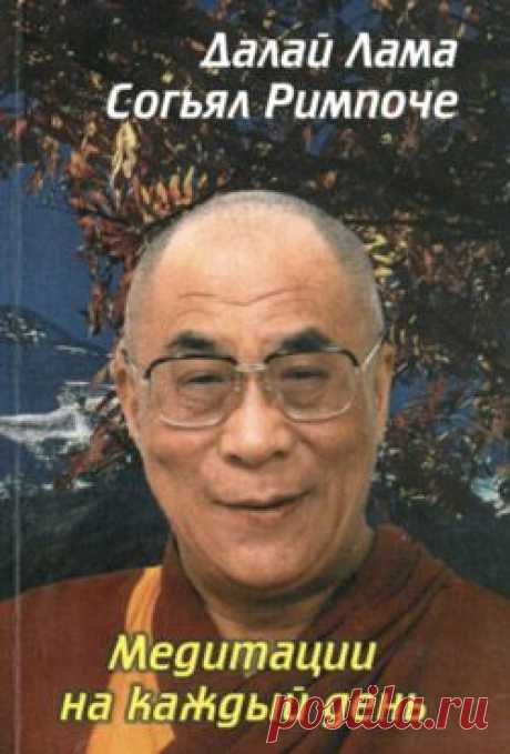 Медитации на каждый день: Эта книга составлена из наставлений по медитации и размышлений Далай Ламы, Согьяла Ринпоче, других древних и современных буддистских мастеров, а также лучших мыслителей всего человечества