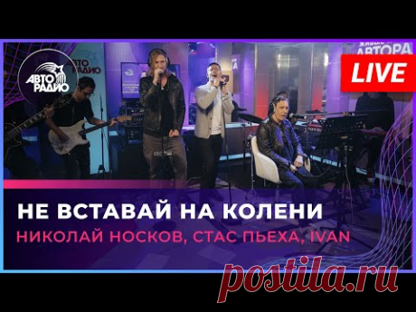 Премьера! Николай Носков, Стас Пьеха, IVAN - Не Вставай На Колени (LIVE @ Авторадио)