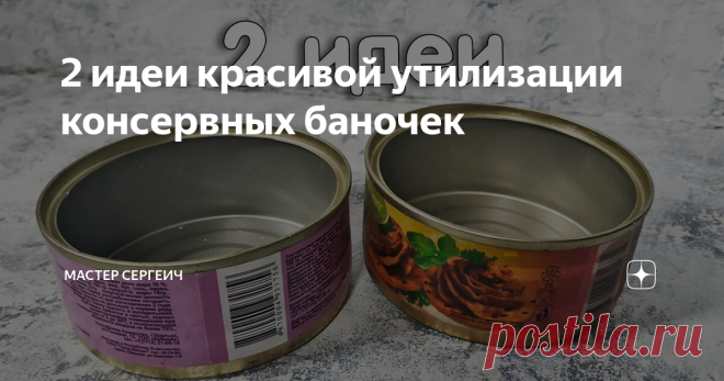 2 идеи красивой утилизации консервных баночек Здравствуйте, мои дорогие читатели!
Сегодня хочу представить вашему вниманию 2 идеи красивой утилизации консервных баночек. Это очень простые идеи своими руками, которые еще будут и полезные. Консервные банки – это классный, бесплатный материал для творчества.
Для реализации идей мы использовали:
· Маленькие консервные баночки;