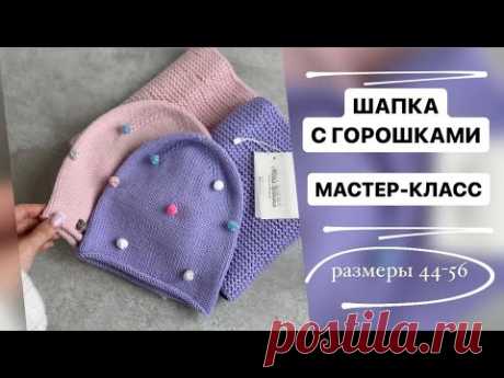 МАСТЕР-КЛАСС | ШАПКА С ГОРОШКАМИ | РАЗМЕРЫ 44-56 СМ