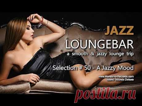 Jazz Loungebar - Selection #50 A Jazzy Mood, HD, 2018, Smooth Jazz Lounge Music