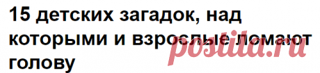 15 детских загадок, над которыми и взрослые ломают голову