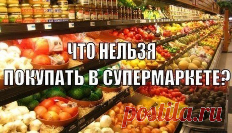Что нельзя покупать в супермаркете? Многие продукты смертельно опасны!