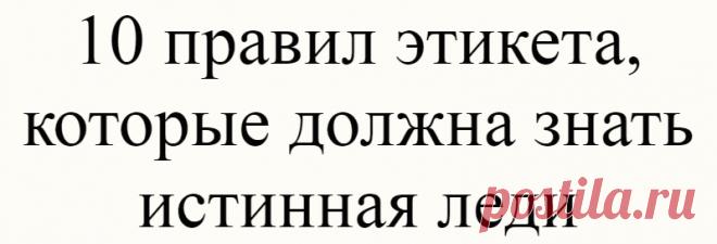 10 правил этикета, которые должна знать истинная леди
Источник фото: www.pinterest.com Источник фото: www.pinterest.com Если вы спросите кого-нибудь о том, что нужно для того, чтобы быть высококлассной леди, вы, вероятно, услышите что-то вроде …
Читай дальше на сайте. Жми подробнее ➡