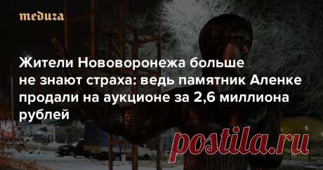 Жители Нововоронежа больше не знают страха: ведь памятник Аленке продали на аукционе за 2,6 миллиона рублей — Meduza Помните памятник ходоку Аленке в городе Нововоронеж? Тот, который местные жители сравнивали с белыми ходоками из «Игры престолов». Так вот — 15 февраля памятник продали с аукциона за 2,6 миллиона рублей.