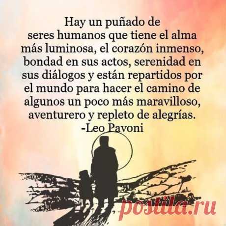 Photo by Leo Pavoni on February 07, 2020. La imagen puede contener: texto que dice "Hay un puñado de seres humanos que tiene el alma más luminosa, el corazón inmenso, bondad en sus actos, serenidad en sus diálogos y están repartidos por el mundo para hacer el camino de algunos un un poco más maravilloso, aventurero y repleto de alegrías. -Leo Pavoni"