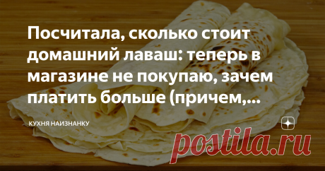 Посчитала, сколько стоит домашний лаваш: теперь в магазине не покупаю, зачем платить больше (причем, больше в 5 раз) Рецепт лаваша в домашних условиях.
Лаваш - это пресный белый хлеб в виде тонкой лепешки из пшеничной муки.
Впервые готовить лаваш начали в восточной части Азии.
Существует несколько видов лаваша - армянский, грузинский и лаваш финиковый.
Грузинский лаваш отличается от других видов тем, что в него добавляется пшено.
Если вы любите выпечку, то вам пригодится рецепт блинов на молок…