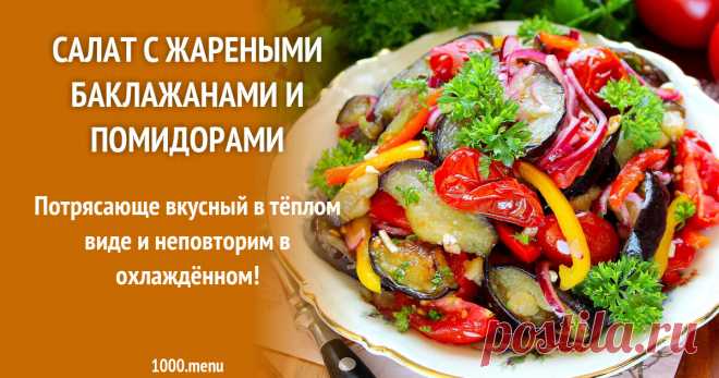 Салат с жареными баклажанами и помидорами рецепт с фото пошагово - 1000.menu