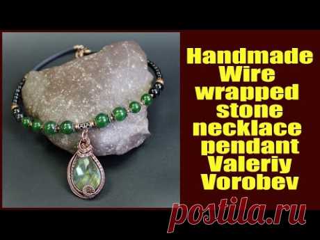 Handmade wire jewelry Valeriy Vorobev. Handmade wire wrapped stone necklace pendant.