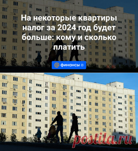 На некоторые квартиры налог за 2024 год будет больше: кому и сколько платить - Финансы Mail.ru