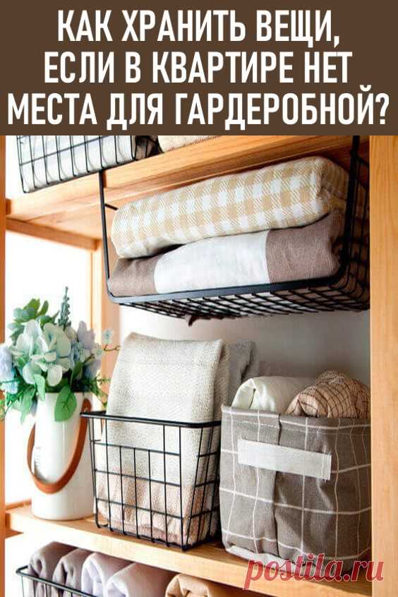 Как хранить вещи, если в квартире нет места для гардеробной? Если в ква .