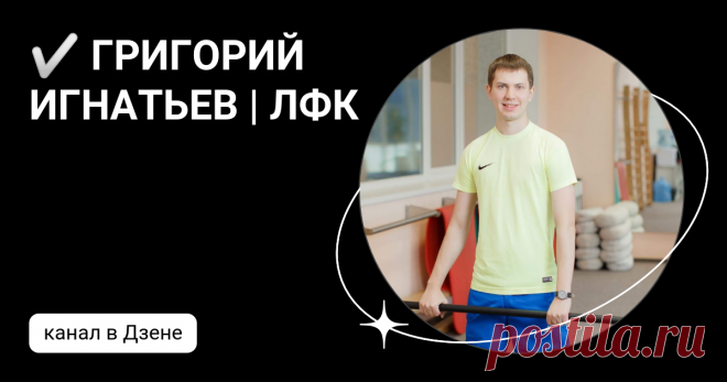 ✅ ГРИГОРИЙ ИГНАТЬЕВ | ЛФК | Дзен