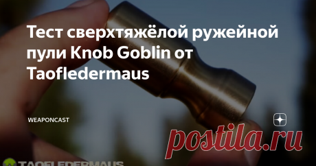 Тест сверхтяжёлой ружейной пули Knob Goblin от Taofledermaus Вслед за латунной пулей Stealth Penetrator техасский ювелир и оружейный энтузиаст Эван Пэрри (Evan Perry) отправил ещё одну интересную модель для тестирования каналу Taofledermaus.
Цельно фрезерованный 17 мм снаряд .68 калибра из латуни, названный Knob Goblin, весит 59 грамм и составляет в длину 43 мм. Носовая часть тупой конусной формы расширяется и линейно переходит в соединительную "канавку"