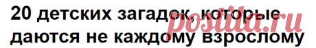 20 детских загадок, которые даются не каждому взрослому
