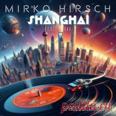 Mirko Hirsch - Shanghai (Spacesynth Remix) (2023) [Single] Artist: Mirko Hirsch Album: Shanghai (Spacesynth Remix) Year: 2023 Country: Germany Style: Synthpop, Disco