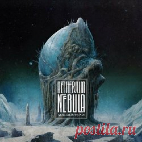 Aetherium Nebula - Glacialis Mundi (2023) Artist: Aetherium Nebula Album: Glacialis Mundi Year: 2023 Country: USA Style: Ambient, Dark Ambient