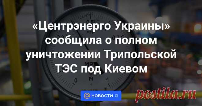 11-4-24--«ЦЕНТРЭНЕРГО Украины» сообщила о полном уничтожении Трипольской ТЭС под Киевом Трипольская ТЭС под Киевом полностью уничтожена. Об этом сообщило издание «Страна» со ссылкой на компанию «Центрэнерго Украины», в ведении которой находится ТЭС.