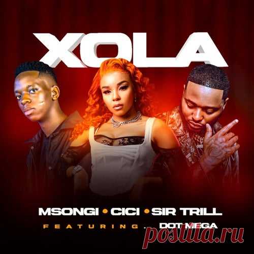 Msongi, Cici & Sir Trill - Xola (feat. Dot Mega) [Lushazi Projects & Management]