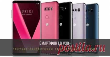 Обновленная операционная система для смартфона LG V30+. Компания LG Electronics (LG) сообщает о выходе обновления операционной системы Android до версии 8.0 Oreo, и обновлении фирменной оболочки флагманских смартфонов премиум-класса LG V30+ в России.