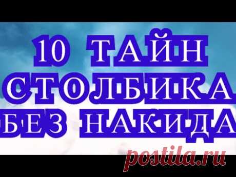 10 Тайн Столбика без накида - Мастер-класс + обзоры