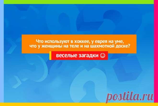 Что используют в хоккее, у еврея на уме, у женщины на теле и на шахматной доске - Загадка