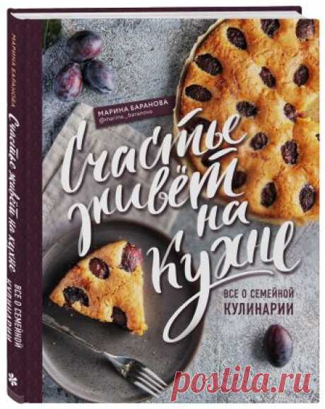 Счастье живет на кухне. Все о семейной кулинарии • Марина Баранова, купить книгу по низкой цене, читать отзывы в Book24.ru • Бомбора • ISBN 978-5-04-118199-4