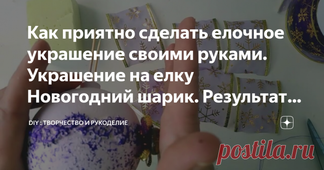 Как приятно сделать елочное украшение своими руками. Украшение на елку Новогодний шарик. Результат радует.