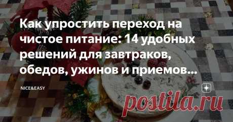 Как упростить переход на чистое питание: 14 удобных решений для завтраков, обедов, ужинов и приемов пищи вне дома Статья автора «Nice&Easy» в Дзене ✍: Всем привет! А у нас маленький практикум - ведь все еще Новый год. Как проходят каникулы? Как продвигается челлендж? Кто какие привычки выбрал для освоения?