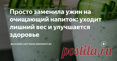 Просто заменила ужин на очищающий напиток: уходит лишний вес и улучшается здоровье Нашла простой рецепт вкусного освежающего напитка. Я очень осталась довольна: уходит вес и значительно улучшилось здоровье.