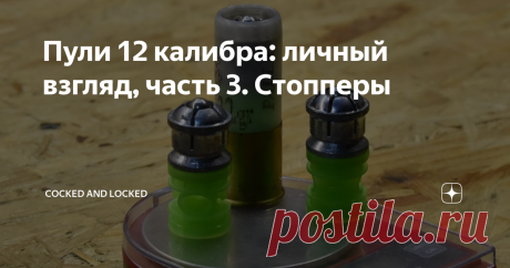 Пули 12 калибра: личный взгляд, часть 3. Стопперы С момента выхода предыдущей статьи прошло уже прилично времени - но тут уж сыграли свою роль и проблемы со здоровьем, и воспитание щенка дратхаара, да и вообще много чего навалилось... В общем, давайте сегодня поговорим о достаточно специфичных пулях - "стопперах", от которых не требуется особая дальнобойность и кучность, но которые зато, как говорится, "прилетают так, что мало не покажется". То есть о пулях плохой баллисти...