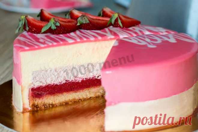 Муссовый торт с зеркальной глазурью и клубникой рецепт с фото пошагово и видео | 1000.menu
