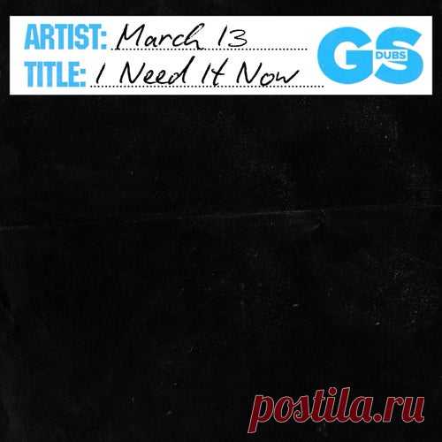 March 13 - I Need It Now [GS Dubs]