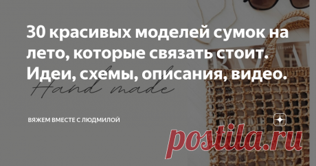 30 красивых моделей сумок на лето, которые связать стоит. Идеи, схемы, описания, видео. Статья автора «Вяжем вместе с Людмилой» в Дзене ✍: Я подготовила подборку незаезженных вязаных сумок на лето, которые оставят свой след в этом сезоне.