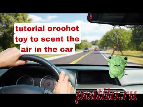 tutorial crochet aroma toy for the car. Майстер класс в'язання іграшки з ароматом до машини