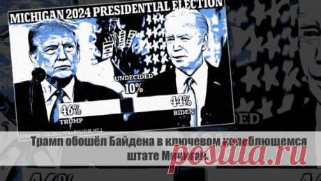 Трамп обошёл Байдена в ключевом колеблющемся штате Мичиган. Статья автора «С Миру по новости - читателю интересный канал» в Дзене ✍: Трамп обошёл Байдена в ключевом колеблющемся штате Мичиган.