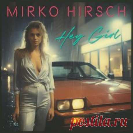 Mirko Hirsch - Hey Girl (2023) [Single] Artist: Mirko Hirsch Album: Hey Girl Year: 2023 Country: Germany Style: Synthpop, Disco