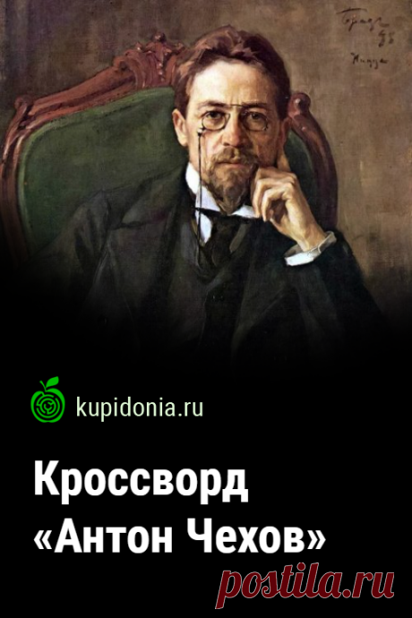 Кроссворд «Антон Чехов». Кроссворд по жизни и творчеству Антона Павловича Чехова. Русская литература. Проверь свои знания!