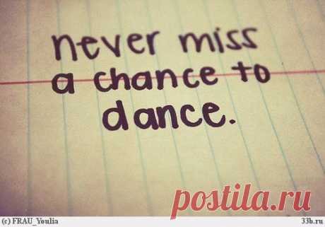 Никогда не упускай шанс потанцевать.