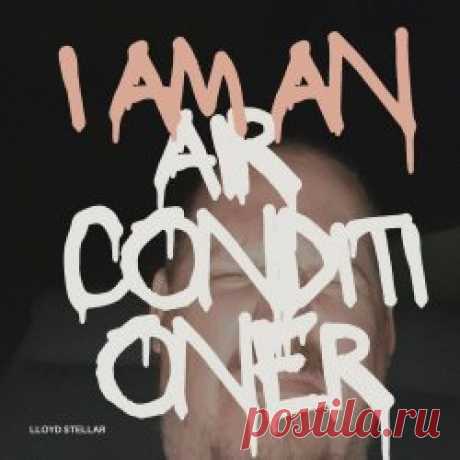 Lloyd Stellar - I Am An Air Conditioner (2024) Artist: Lloyd Stellar Album: I Am An Air Conditioner Year: 2024 Country: Netherlands Style: Electro