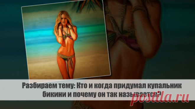 Разбираем тему: Кто и когда придумал купальник бикини и почему он так называется? Статья автора «VestiNews.