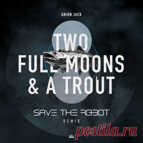 Union Jack, Save The Robot – Two Full Moons &amp; a Trout (Save the Robot Remix) [IBOGATECH185]