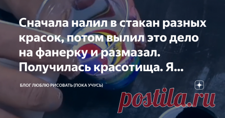 Сначала налил в стакан разных красок, потом вылил это дело на фанерку и размазал. Получилась красотища. Я показываю -Вы смотрите