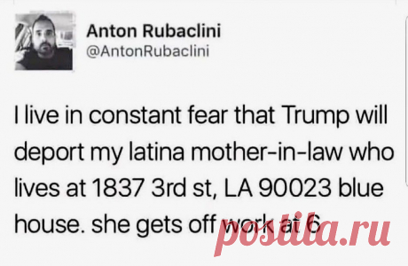 Живу в постоянном страхе, что Трамп депортирует мою тещу (она из латиносов). Проживает в Лос-Анджелесе по адресу 1837 3rd st, LA 90023. Синий дом. Возвращается с работы в 6.
https://seoded.livejournal.com/1298489.html
#юмор #политика #сша