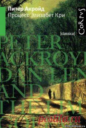 Акройд Питер - Процесс Элизабет Кри Аудиокнигу читает Полежаев Михаил. 80-е годы XIX века. Лондонское предместье потрясено серией изощренных убийств, совершенных преступником по прозвищу «Голем из Лаймхауса». В дело замешаны актриса