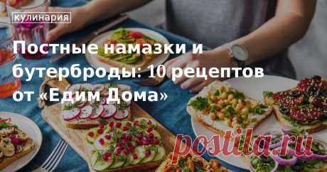 Постные бутерброды и намазки — 10 вкусных рецептов в пост Готовим в пост: 10 рецептов постных бутербродов и намазок. Рецепты постных намазок на бутерброды — вкусно и полезно!