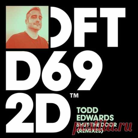 Todd Edwards - Shut The Door - Remixes [DFTD692D6] 320kbps / FLAC
