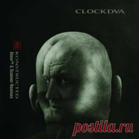 Clock DVA - Re-Konstructed (Atom & Scanner Remixes) (2024) [Single] Artist: Clock DVA Album: Re-Konstructed (Atom & Scanner Remixes) Year: 2024 Country: UK Style: Industrial, Experimental