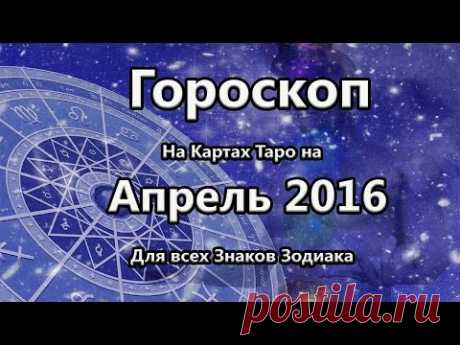 Гороскоп на АПРЕЛЬ 2016 для всех знаков зодиака на картах Таро