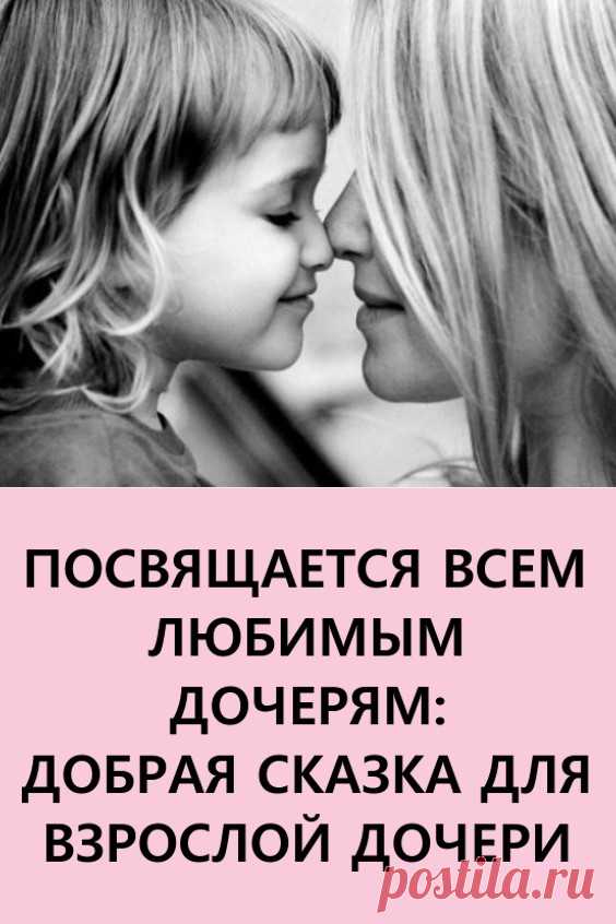 Посвящается всем любимым дочерям: Добрая сказка для взрослой дочери ...