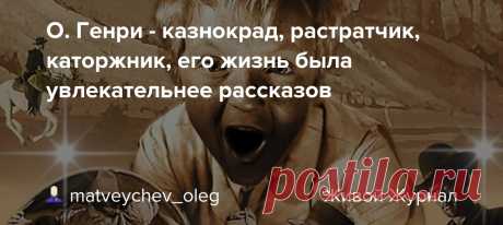 О. Генри - казнокрад, растратчик, каторжник, его жизнь была увлекательнее рассказов Почему на могиле писателя оставляют $1,87 Деловые люди. Коллаж из кадров Знаменитый писатель перед смертью попросил сиделку о двух вещах: не впускать к нему в спальню жену и не гасить свет: Я не хочу возвращаться домой в темноте... Ему было всего 47 лет. Уильям Сидни Портер…